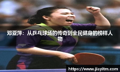 邓亚萍：从乒乓球场的传奇到全民健身的榜样人物
