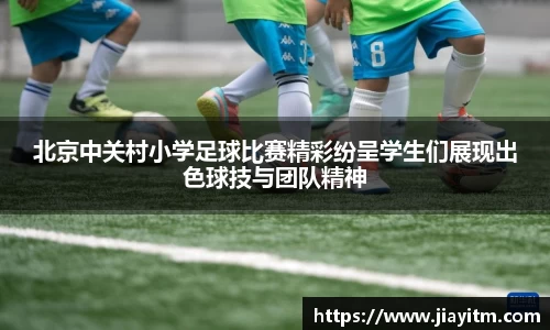北京中关村小学足球比赛精彩纷呈学生们展现出色球技与团队精神