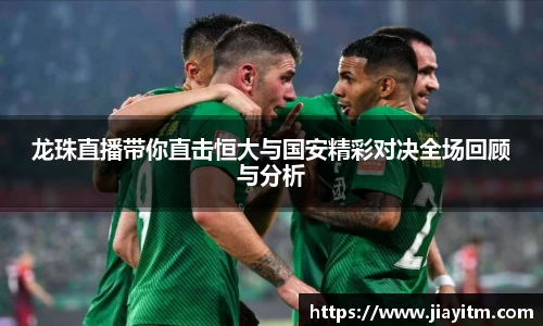 龙珠直播带你直击恒大与国安精彩对决全场回顾与分析
