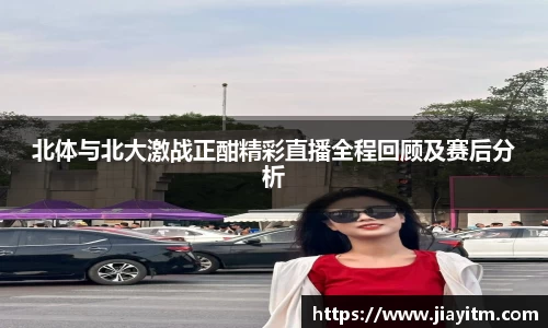 北体与北大激战正酣精彩直播全程回顾及赛后分析