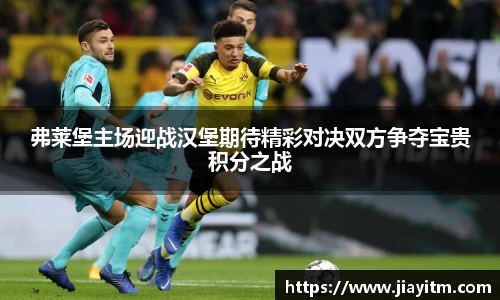弗莱堡主场迎战汉堡期待精彩对决双方争夺宝贵积分之战